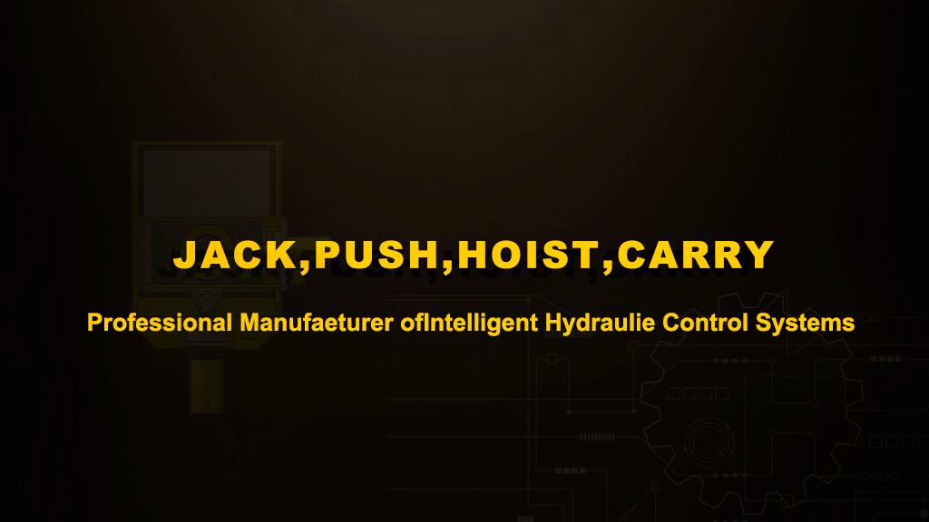 JACK,PUSH,HOIST,CARRY Professional Manufaeturer oflntelligent Hydraulie Control Systems